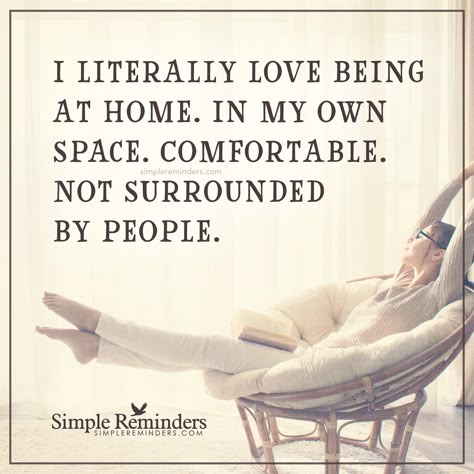 I love being alone I literally love being at home. In my own space. Comfortable. Not surrounded by people. — Unknown Author Quotes Family Problems, Introvert Quotes, Home Quotes, Quotes Family, A Course In Miracles, Family Problems, Simple Reminders, Introverted, Intj