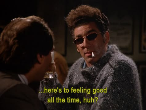 Here's to feeling good all the time. kramer seinfeld Michael Richards, Seinfeld Funny, Seinfeld Quotes, Serenity Now, Show Quotes, Tv Quotes, Seinfeld, Feeling Good, One Liner