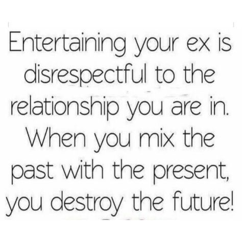 Entertaining your ex is disrespectful to the relationship you are in. when you mix the past with the present, you destroyed the future! Ex Relationship Quotes, Ex Relationship, Past Quotes, Ex Quotes, Girlfriend Quotes, Wife Quotes, Getting Him Back, Quotes About Moving On, Thought Quotes