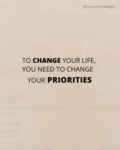 To Change your life, You need to change Your Priorities #changeyourself #changeyourmind #changeyourlife #changeyourmindset #changeyourthoughts #priorties #priorities #learnfromblogs Priorities Change Quotes, Priorities Quotes, Word Of The Year, Change Your Mindset, Change Quotes, Daily Inspiration Quotes, Reminder Quotes, Self Motivation, First They Came