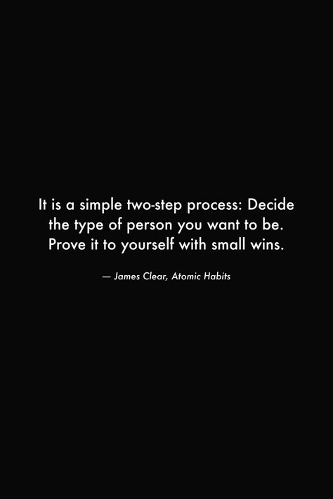 It is a simple two-step process: Decide the type of person you want to be. Prove it to yourself with small wins. #books #quotes #wisdom #deep #win #success #hustle #motivation Prove It To Yourself Quotes, Prove To Me You Want Me Quotes, Win Quotes Motivational, Small Wins Quote, Secure Relationship, Winning Quotes, Hustle Motivation, Self Respect Quotes, James Clear