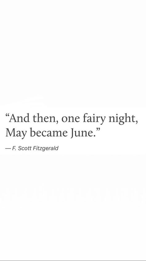 And then, one fairy night, May became June. June Quotes, Fairy Night, Fitzgerald Quotes, June Bug, Writing Style, F Scott Fitzgerald, Literature Quotes, Aesthetic Words, Literary Quotes