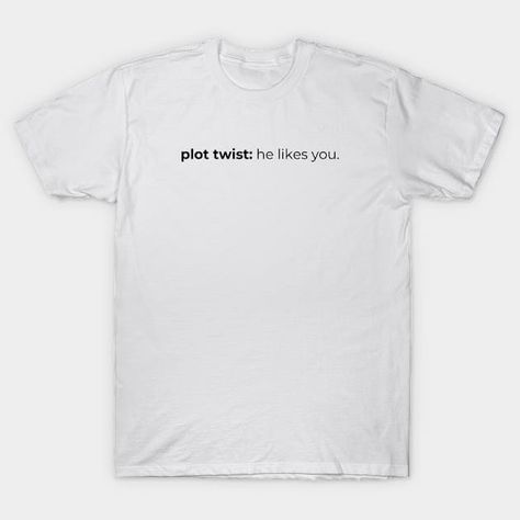 plot twist: he likes you - Funny Gift Idea - T-Shirt | TeePublic Funny Gift Idea, Plot Twist, You Funny, Funny Gifts, Like You, Twist, Funny, T Shirt