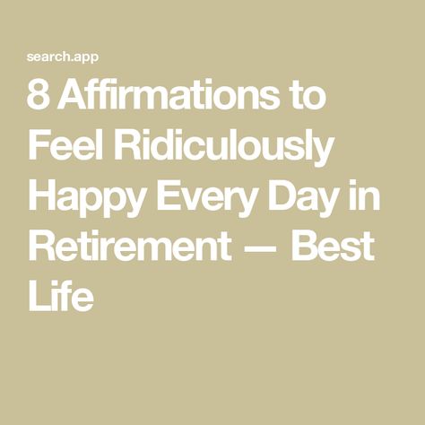 8 Affirmations to Feel Ridiculously Happy Every Day in Retirement — Best Life Easy Hobbies, Finding A New Hobby, Time Of Your Life, Im Grateful, Improve Mental Health, Health And Happiness, Life Stages, Self Talk, New Opportunities