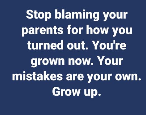 Those who still blame parents, is because they like to feel like victims in front of the world. Excuses to keep making mistakes because people are too lazy to do inner work, they rather blaming it on someone else. Lazy Parents Quotes, People Blame You For Their Mistakes, Stop Blaming Your Parents Quotes, Turn To God, Mistake Quotes, Quotes Love Life, Inner Work, Better Person, Parenting Skills