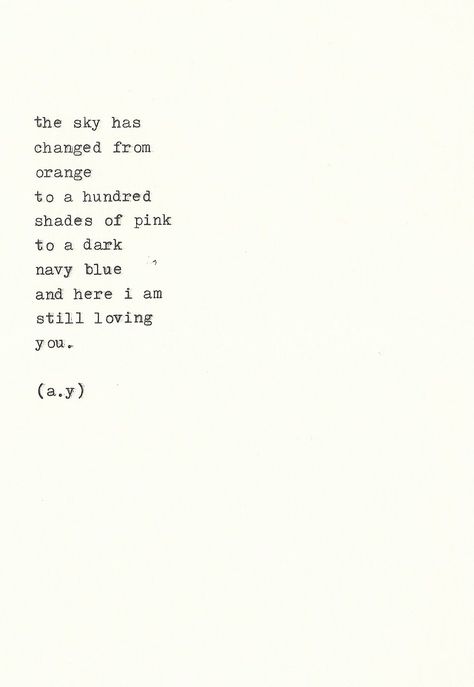 The sky has changed from orange to a hundred shades of pink to a dark navy blue. And here I am still loving you. Lovely Quote, Sunset Quotes, Loving You, Real Money, Poem Quotes, Quotes Poetry, Lyric Quotes, Poetry Quotes, Typewriter