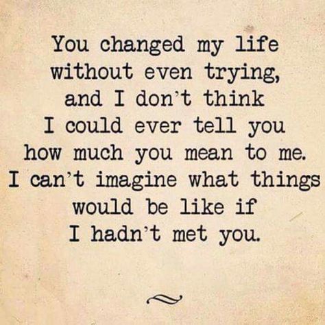 You changed my life Appreciation Quotes For Him, Love Quotes For Him Boyfriend, You Changed My Life, Soul Mate Love, Love Quotes For Him Romantic, Soulmate Love Quotes, Deep Quotes About Love, Appreciation Quotes