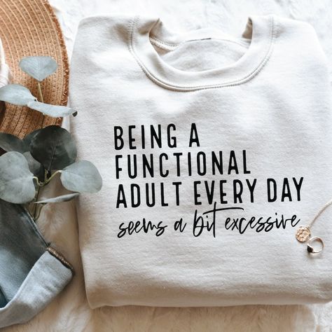 funny, a bit excessive, sarcastic, being a functional, funny adult saying, being a functional adult, functional, excessive, adulting, for mom Weekend Sweatshirt, Sarcastic Women, Cute Shirt Designs, Vinyl Shirts, Brother Scan And Cut, Funny Sweatshirts, Funny Graphics, Diy Shirt, Digital Cut File