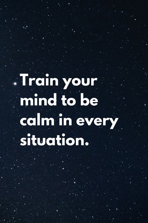 Train your mind to be calm in every situation. Quite Mind Quotes, Being Calm Quotes, Be Calm Wallpaper, How To Be Calm In Every Situation, Calm Your Mind Quotes, Train Your Mind Quotes, Calm Mind Quotes, Be Calm Quotes, Bw Quotes