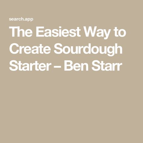 The Easiest Way to Create Sourdough Starter – Ben Starr Herman Starter, Ben Starr, Sourdough Starters, Sourdough Starter Recipe, Snacks And Appetizers, Sourdough Bread Recipe, Sour Dough, Starters Recipes, Sourdough Recipes