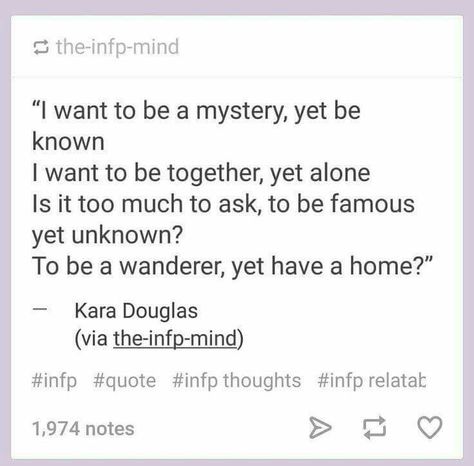 I want to be a mystery, yet be known. I want to be together, yet alone. Is it too much to ask to be famous, yet unknown? To be a wanderer, yet have a home? Quotes Literature, Infp Personality, Quotes Beautiful, Life Quotes Love, Poem Quotes, Intp, I Want To Be, Infp, Poetry Quotes