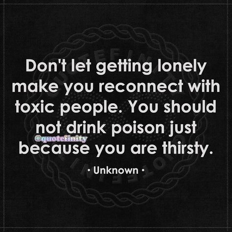 Don't let getting lonely make you reconnect with toxic people. you should not drink poison just because you are thirsty. • Unknown • #quotefinity Loyal Quotes, Worth Quotes, Toxic People, Just Don, Just Because, Don't Let, Motivational Quotes, Make It Yourself, Let It Be