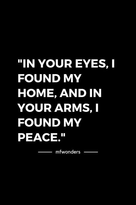 "In your eyes, I found my home, and in your arms, I found my peace." Deep Feelings Quotes, My Forever Person, Forever Person, In Your Arms, My Peace, He He, Inspirational Sayings, Quotes Love, Your Eyes