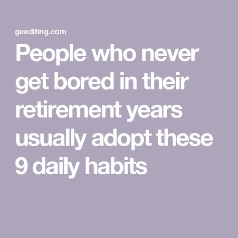 People who never get bored in their retirement years usually adopt these 9 daily habits What To Do In Retirement, Things To Do When You Retire, Retirement Vision Board, Retirement Activities, Retired Life, Retired People, Reading People, Retirement Strategies, Retirement Lifestyle