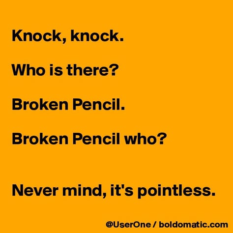 Knock, knock.  Who is there?  Broken Pencil.  Broken Pencil who?   Never mind, it's pointless. Jokes Knock Knock, Funny Puns For Kids, Funny Knock Knock Jokes, Punny Jokes, Kid Jokes, Kids Jokes, Laughing Funny, Jokes To Tell, Cheesy Jokes