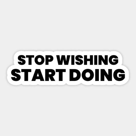 Stop wishing start doing Sticker Cool Sticker Ideas, Journal Decoration Ideas, Quote Typography Design, Stop Wishing Start Doing, Clay Pot Projects, Adult Stickers, Journal Decoration, Quote Typography, Sticker Inspo