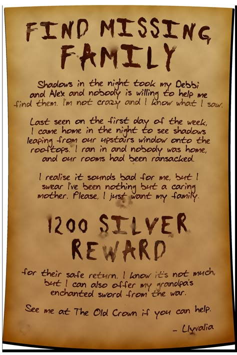 A cried on parchment offering a 1200 silver piece reward to find a person's missing family. They are also offering their grandfather's enchanted sword. The impression from the writing is that nobody believes the person about shadows coming in the night to take their child and partner. Dnd Job Board Ideas, Dnd Jobs Board, Messy Writing, Quest Ideas, Quest Board, Game Hooks, Dm Tools, Missing Family, Dnd Dm