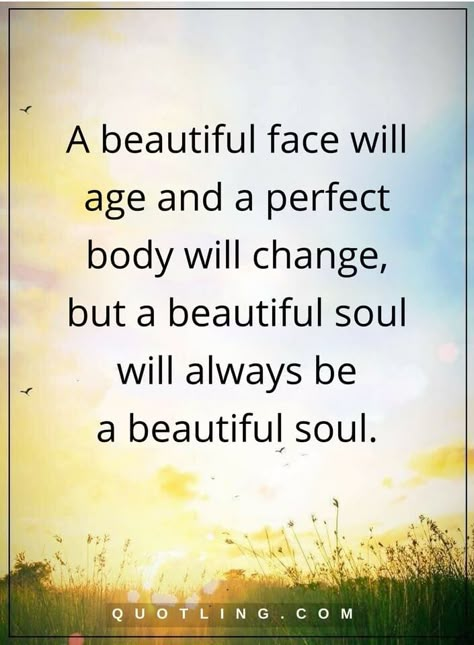 beauty quotes A beautiful face will age and a perfect body will change, but a beautiful soul will always be a beautiful soul. A Beautiful Soul, Beauty Quotes, Beautiful Soul, Perfect Body, Thoughts Quotes, Beautiful Quotes, Great Quotes, Inspiring Quotes, Wisdom Quotes