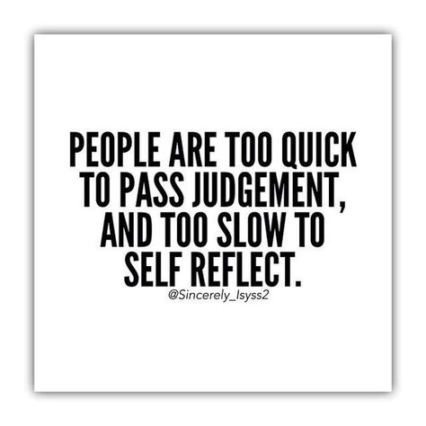 People are too quick to pass judgement, and too slow to self reflect. Judgemental People Quotes, Backstabbers Quotes, Judgement Quotes, Judgemental People, Judge Quotes, Self Reflection Quotes, Reflection Quotes, Im Proud Of You, Self Reflection