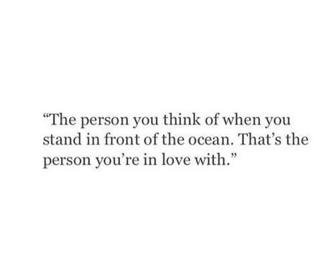 The person you think of when you stand in front of the ocean. That's the person you're in love with.. Best Relationship Quotes, Inspirational Relationship Quotes, The Best Relationship, Good Relationship Quotes, E Card, New Energy, Art Journal Pages, Say I Love You, Best Relationship