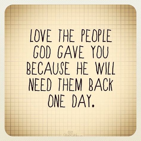 Love the people God gave you because He will need them back one day. Quotes Family, Words To Remember, Great Quotes, A Quote, Life Lessons, Favorite Quotes, Wise Words, God Is, Quotes To Live By