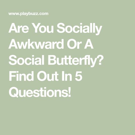 Are You Socially Awkward Or A Social Butterfly? Find Out In 5 Questions! Pop Quiz, Socially Awkward, Social Butterfly, You're Awesome, Describe Yourself, Other People, Most Popular, Things To Come