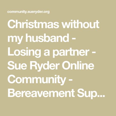 First Christmas Without My Husband, Loss Of Spouse My Husband, Loving After Loss Of Spouse, Missing My Son In Heaven At Christmas, Grieve During Holidays, Bereavement Support, Without Me, Previous Year, Online Community