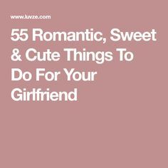 55 Romantic, Sweet & Cute Things To Do For Your Girlfriend Acts Of Love For Girlfriend, How To Make My Girlfriend Happy, Cute Things To Get Your Girlfriend, Special Things To Do For Your Girlfriend, How To Make Girlfriend Happy, Small Things To Do For Your Girlfriend, Nice Gestures For Girlfriend, Romantic Things To Do For Your Girlfriend, Romantic Stuff For Girlfriend