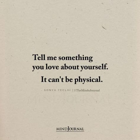 Tell me something you love about yourself. It can’t be physical. – Sonya Teclai Tell Me More About Yourself, Thought Cloud, Tell Me Something, Tell Me More, Finish Strong, English Quotes, Better Me, Social Media Manager, Self Development