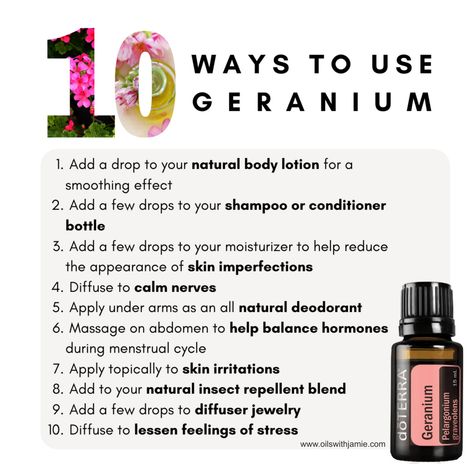 Use Geranium oil in an aromatherapy steam facial to beautify skin.
Add a drop to your moisturizer for a smoothing effect.
Geranium essential oil is great for both dry and oily hair. Apply a few drops to your shampoo or conditioner bottle, or make your own deep hair conditioner.
Diffuse Geranium oil aromatically for a calming effect. Geranium Oil Uses, Geranium Essential Oil Benefits, Doterra Geranium, Doterra Oil, Natural Body Lotion, All Natural Deodorant, Doterra Essential Oils Recipes, Oil Diffuser Recipes, Essential Oil Blends Recipes