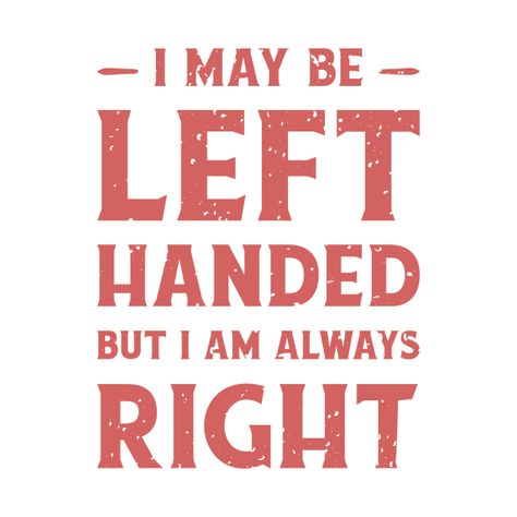 Check out this awesome 'I+may+be+left-handed+but+I%27m+always+right' design on @TeePublic! Left Handed Quotes, Hand Quotes, Quotes Lettering, Art School Supplies, Left Handed People, Lettering Typography, Text Design, Kids Magnets, Left Handed