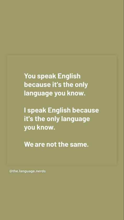 You speak English because it's the only language you know. I speak English because it's the only language you know. We are not the same. Learn English Vision Board, Quotes About English Language, Bilingual Aesthetic, English Language Aesthetic, Language Learning Quotes, Multilingual Quotes, Foreign Language Quotes, We Are Not The Same, Communication Quotes