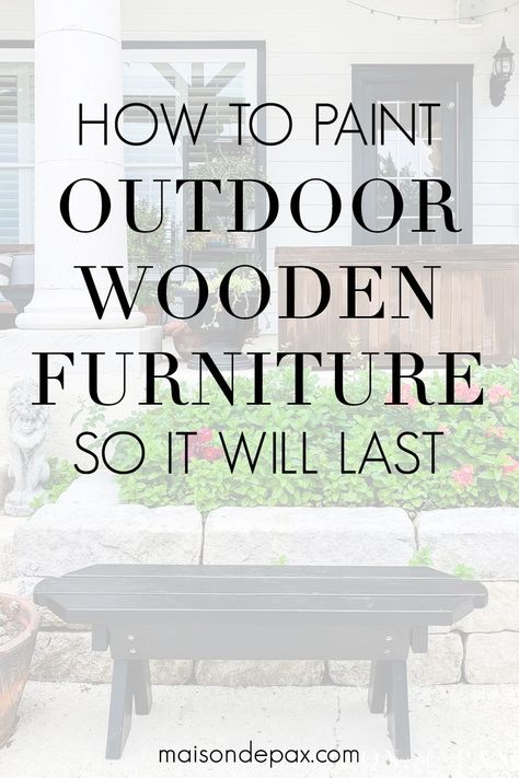 How to Paint Outdoor Wood Furniture - Maison de Pax Painting Outdoor Wood Furniture, Spray Painting Outdoor Furniture, Painted Outdoor Furniture, Wooden Patio Furniture, Wood Bench Outdoor, Painted Benches, Painting Tips And Tricks, Wooden Outdoor Furniture, Metal Outdoor Furniture