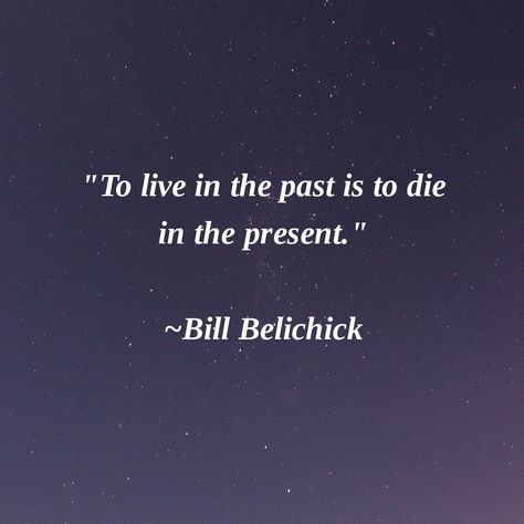 "To live in the past is to die in the present." ~Bill Belichick #ThoughtForTheDay Peter Griffin Quotes, Big Mouth Quotes, People Leaving Quotes, Leaving Someone You Love, Mouth Quote, Rihanna Quotes, Leaving Quotes, Living In The Past, Explore Quotes