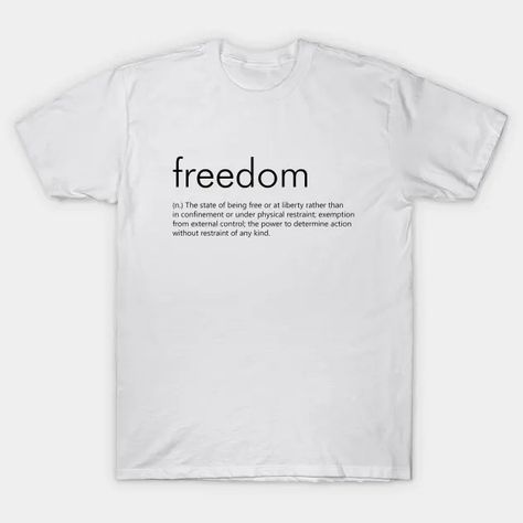 Freedom (Definition) - Freedom - T-Shirt | TeePublic Freedom Definition, Unique Gifts For Men, Gifts For Everyone, Gifts For Men, On Demand, Print On Demand, For Everyone, Unique Gifts, Tshirt Designs