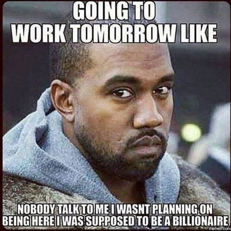 21 Back to Work Memes - "Going to work tomorrow like...nobody talk to me. I wasn't planning on being here. I was supposed to be a billionaire." Going Back To Work Humor, Work Tomorrow Humor, Back To Work Humor, Back To Work Meme, Back To Work Humour, Back To Work Quotes, Work Humour, Workplace Memes, Work Funnies