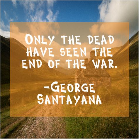 George Santayana  Only the dead have seen http://bit.ly/ttfn1 Sally Kirkland, Thomas Dolby, Just Love Quotes, Alvin Lee, Anne Sullivan, Alan Dean Foster, Alan Parsons, Anthony Caro, Anthony Burgess