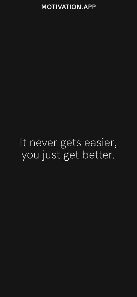 It never gets easier, you just get better. From the Motivation app: https://motivation.app/download Will It Ever Get Better Quotes, It Does Get Better Quotes, Its Getting Better, You Can Always Be Thinner Look Better, Movational Quotes, Quote Board Ideas, Quotes For Posters, Best Gym Quotes, Character Claims