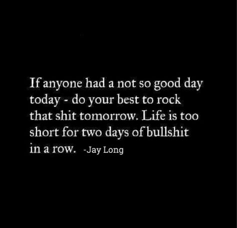 Life is too short for two days of bullshit in a row #jaylong Life Quotes Love, Life Is Too Short, Having A Bad Day, Day Quotes, Bad Day, Too Short, Inspirational Quotes Motivation, Good Advice, You Smile