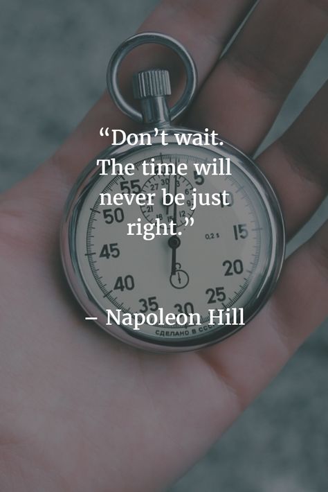 Don't wait! The time will never be just right! Do you argee with this quotation?    #UniPayGateway #paymentprocessing #timequotes #wordsofwisdom  #quotes #napoleonhill Time Love Quotes Watch, Interested Quotes, Time Quotes Clock, Quotes For Life Deep, Book Quotes Life, Clock Quotes, Quotes Achievement, Clocks Quotes, Motivation Speaker