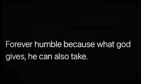 Forever Humble Because What God Gives He Can Also Take, Forever Humble Because What God Gives, Humble Quotes, Nice Quotes, Wise Man, Literature Quotes, Warrior Quotes, Ali Quotes, Inspirational Prayers