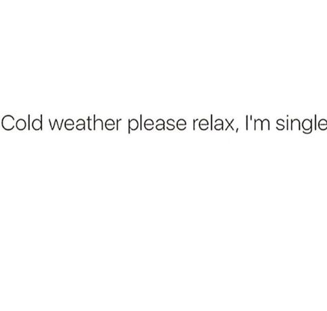 Cold weather please relax I'm single Funny Cold Weather Quotes, Winter Cold Quotes, Cold Weather Funny, Cold Weather Quotes, Cold Quotes, Short Instagram Quotes, Society Quotes, Weather Quotes, Lines Quotes