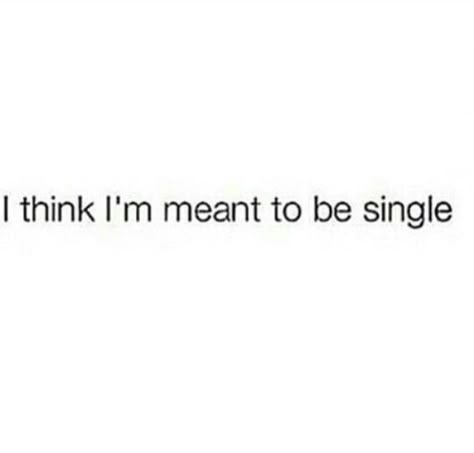 I think I'm meant to be single... Relatable Single Quotes, Maybe I’m Meant To Be Single, I’m So Single Quotes, Im Gonna Be Single Forever, Meant To Be Single Quotes, Okay With Being Single Quotes, Single Forever Aesthetic, Forever Single Quotes, I’m Single Instagram Quotes