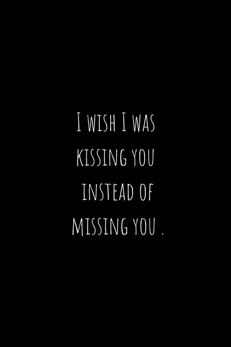 Missing My Secret Lover, Wish I Could Kiss You Right Now, I Wish I Was Kissing You Instead Of Missing You, Miss Kissing You, Wish I Was Kissing You Instead Of Missing You, I Wish I Could Kiss You Right Now, Wanting To Kiss Him Quotes, Wish I Was With You Quotes, Miss Your Kiss Quotes For Him