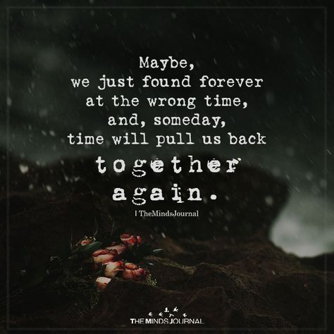 maybe we just found forever Quotes About Love At The Wrong Time, Not Our Time Quotes, Give Him Time Quotes, Not The Right Time Quotes Relationships, When Time Is Right Quote, Right One Wrong Time Quotes, Relationship Timing Quotes, The Right One At The Wrong Time, Not The Right Time Quotes