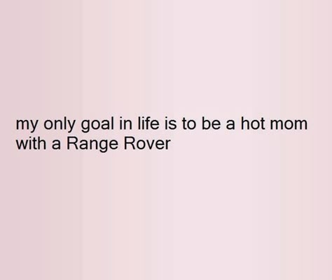 My only goal in life is to be a hot mom in a Range Rover Range Rover For Women, Cars Quotes Inspirational, Hot Range Rover Mum Aesthetic, Dream Car Quotes, Captions For Pictures Of Yourself Fierce, Range Rover Mom Aesthetic Outfit, Successful Mom Aesthetic, Range Rover Mum Aesthetic, Range Rover Quotes