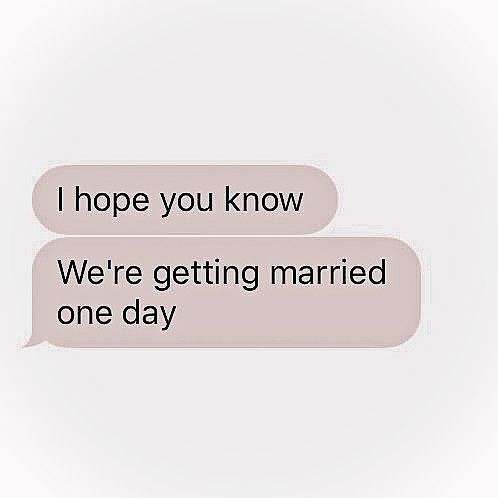 two text bubbles with the words hope you know we're getting married one day