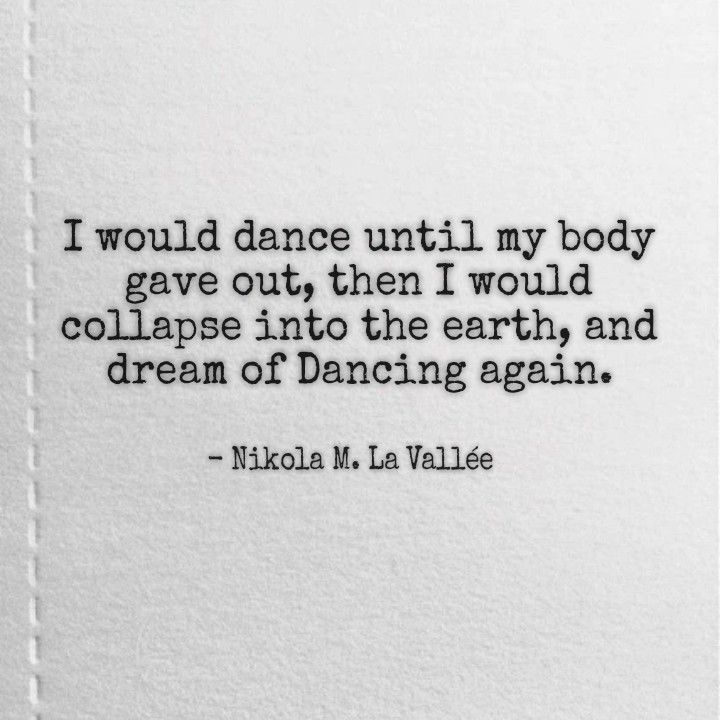 a quote from nikola la valliee on dance until my body gave out then i would collapse into the earth, and dream of dancing again