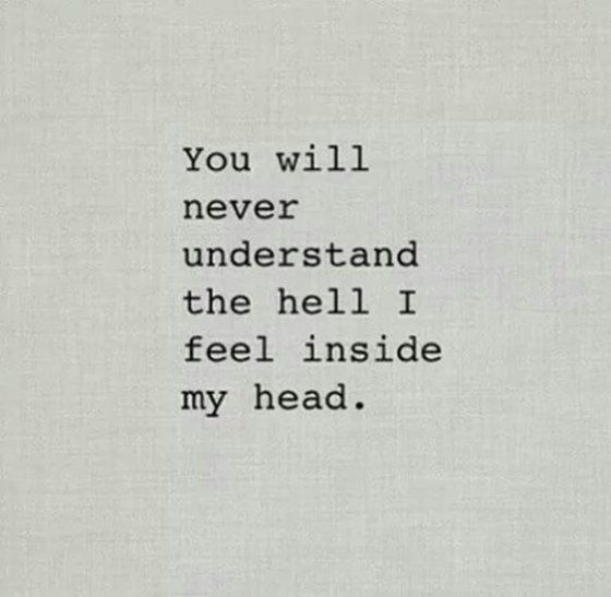 a quote that reads you will never understand the hell i feel inside my head,