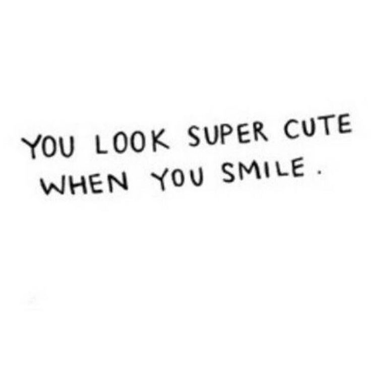 the words you look super cute when you smile